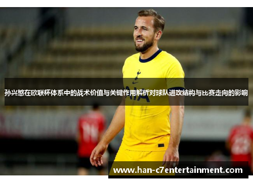 孙兴慜在欧联杯体系中的战术价值与关键作用解析对球队进攻结构与比赛走向的影响 孙兴慜在欧联杯体系中的战术价值与关键作用解析对球队进攻结构与比赛走向的影响