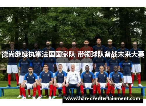 德尚继续执掌法国国家队 带领球队备战未来大赛